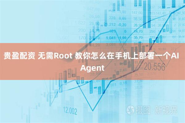贵盈配资 无需Root 教你怎么在手机上部署一个AI Agent