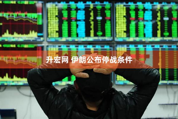 升宏网 伊朗公布停战条件