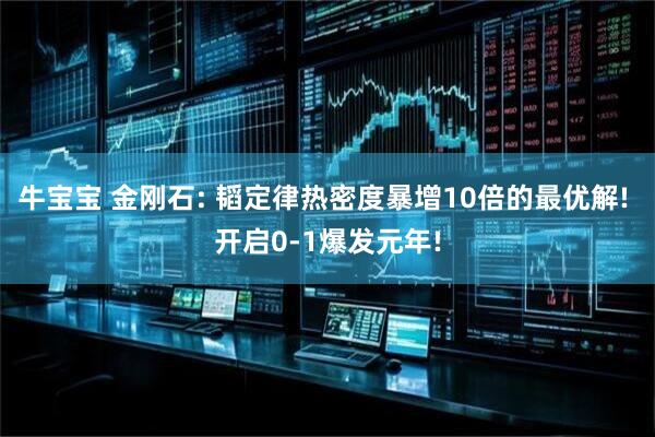 牛宝宝 金刚石: 韬定律热密度暴增10倍的最优解! 开启0-1爆发元年!