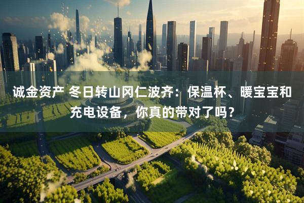 诚金资产 冬日转山冈仁波齐：保温杯、暖宝宝和充电设备，你真的带对了吗？