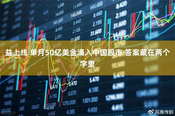 益上线 单月50亿美金涌入中国股市 答案藏在两个字里
