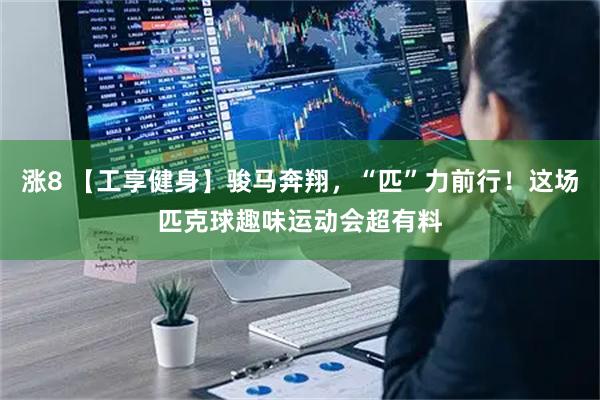 涨8 【工享健身】骏马奔翔，“匹”力前行！这场匹克球趣味运动会超有料