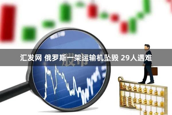 汇发网 俄罗斯一架运输机坠毁 29人遇难