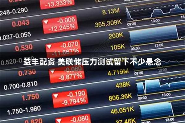 益丰配资 美联储压力测试留下不少悬念