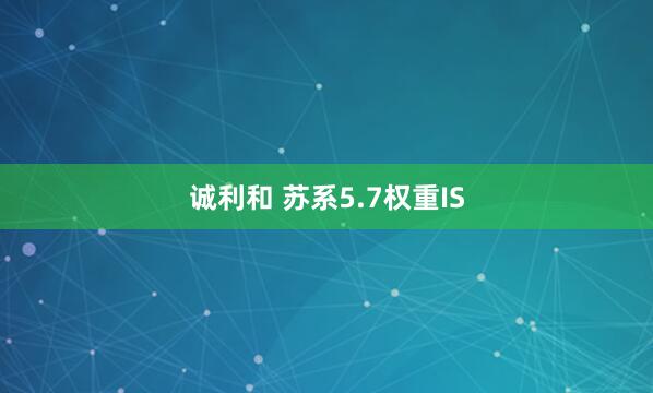 诚利和 苏系5.7权重IS